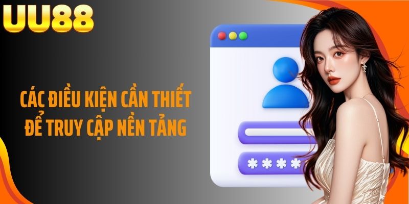 Các điều kiện cần thiết để truy cập nền tảng
