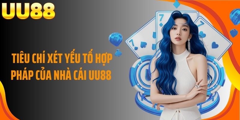 Tiêu chí xét yếu tố hợp pháp của nhà cái UU88