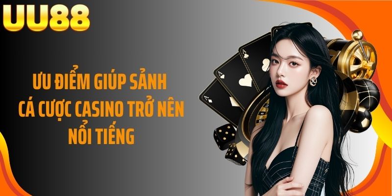 Ưu điểm giúp sảnh cá cược casino trở nên nổi tiếng